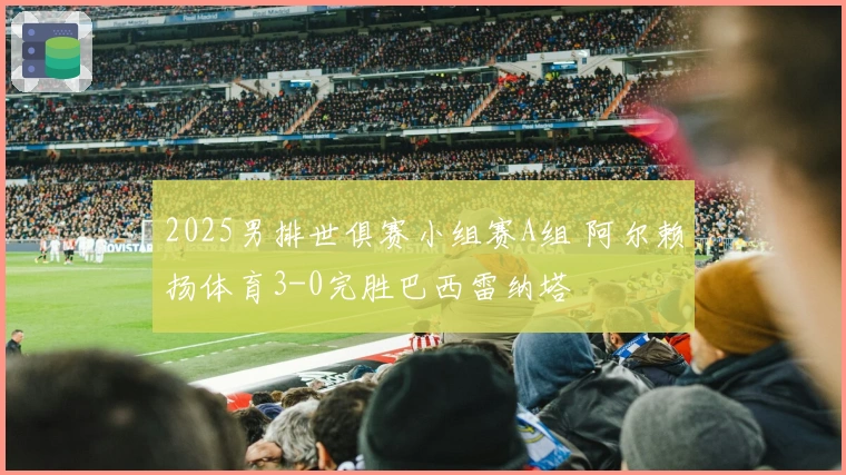 2025男排世俱赛小组赛A组 阿尔赖扬体育3-0完胜巴西雷纳塔