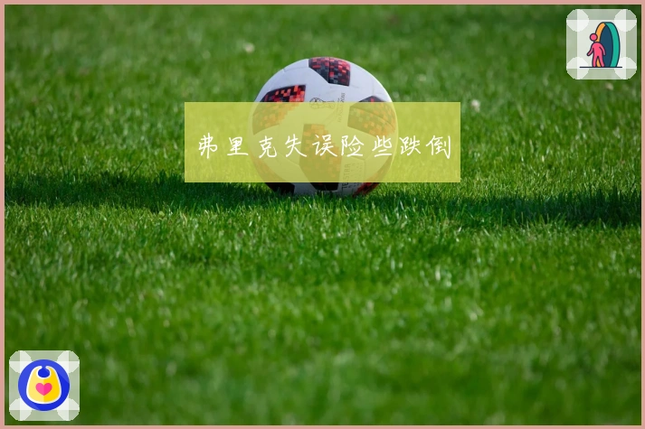 弗里克失误险些跌倒