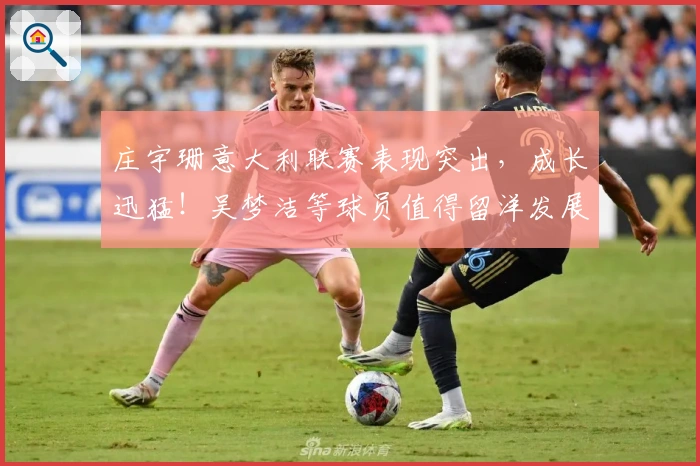 庄宇珊意大利联赛表现突出，成长迅猛！吴梦洁等球员值得留洋发展