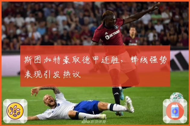 斯图加特豪取德甲连胜，锋线强势表现引发热议